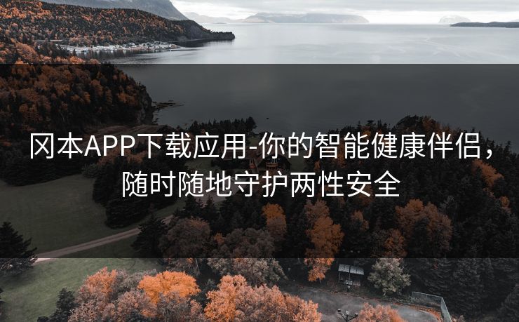 冈本APP下载应用-你的智能健康伴侣,随时随地守护两性安全 冈本APP下载应用-你的智能健康伴侣,随时随地守护两性安全